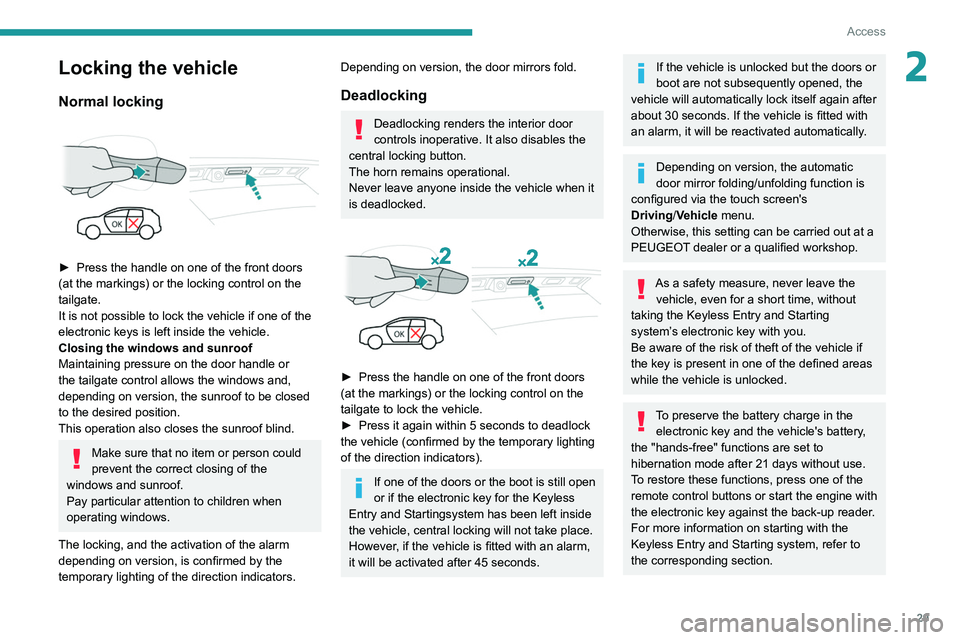 PEUGEOT 3008 2021 Owners Manual 29
Access
2Locking the vehicle
Normal locking
► Press the handle on one of the front doors
(at the markings) or the locking control on the
tailgate.
It is not possible to lock the vehicle if on PEUGEOT 3008 2021 Owners Manual 29
Access
2Locking the vehicle
Normal locking
► Press the handle on one of the front doors
(at the markings) or the locking control on the
tailgate.
It is not possible to lock the vehicle if on