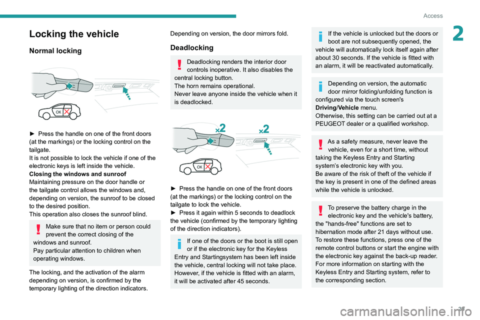 PEUGEOT 3008 2021  Owners Manual 29
Access
2Locking the vehicle
Normal locking 
 
► Press the handle on one of the front doors 
(at the markings) or the locking control on the 
tailgate.
It is not possible to lock the vehicle if on