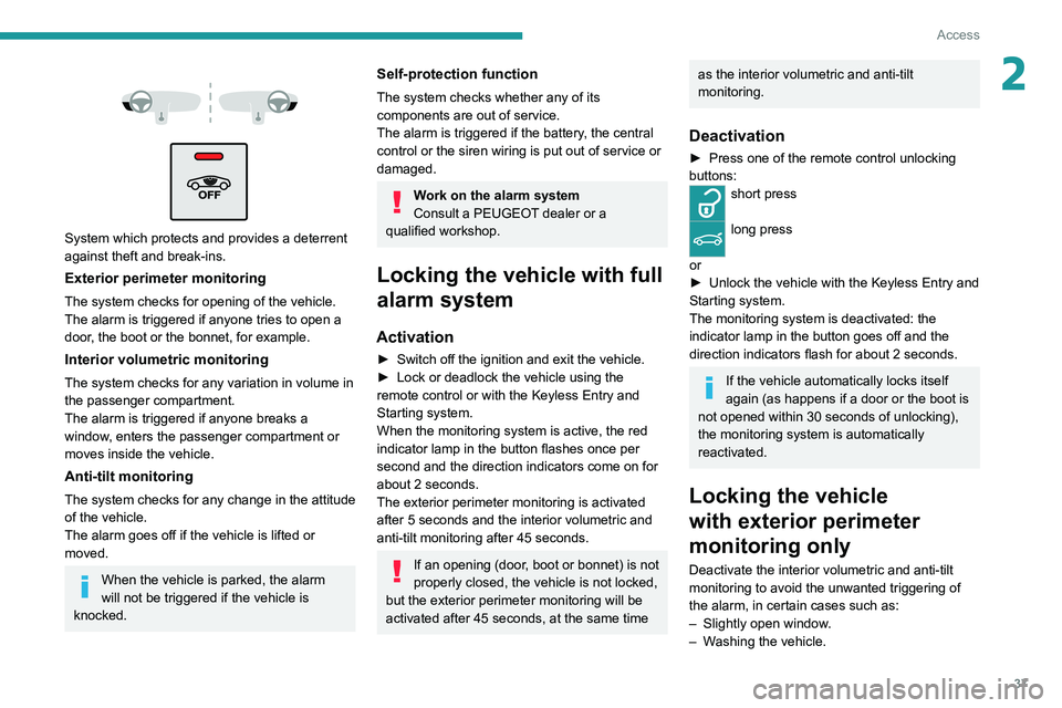 PEUGEOT 3008 2021 Owners Manual 37
Access
2
System which protects and provides a deterrent
against theft and break-ins.
Exterior perimeter monitoring
The system checks for opening of the vehicle.
The alarm is triggered if an PEUGEOT 3008 2021 Owners Manual 37
Access
2
System which protects and provides a deterrent
against theft and break-ins.
Exterior perimeter monitoring
The system checks for opening of the vehicle.
The alarm is triggered if an