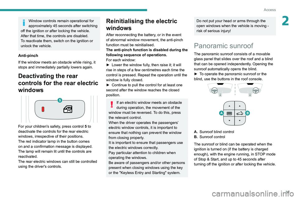 PEUGEOT 3008 2021  Owners Manual 39
Access
2Window controls remain operational for 
approximately 45 seconds after switching 
off the ignition or after locking the vehicle.
After that time, the controls are disabled. 
To reactivate t