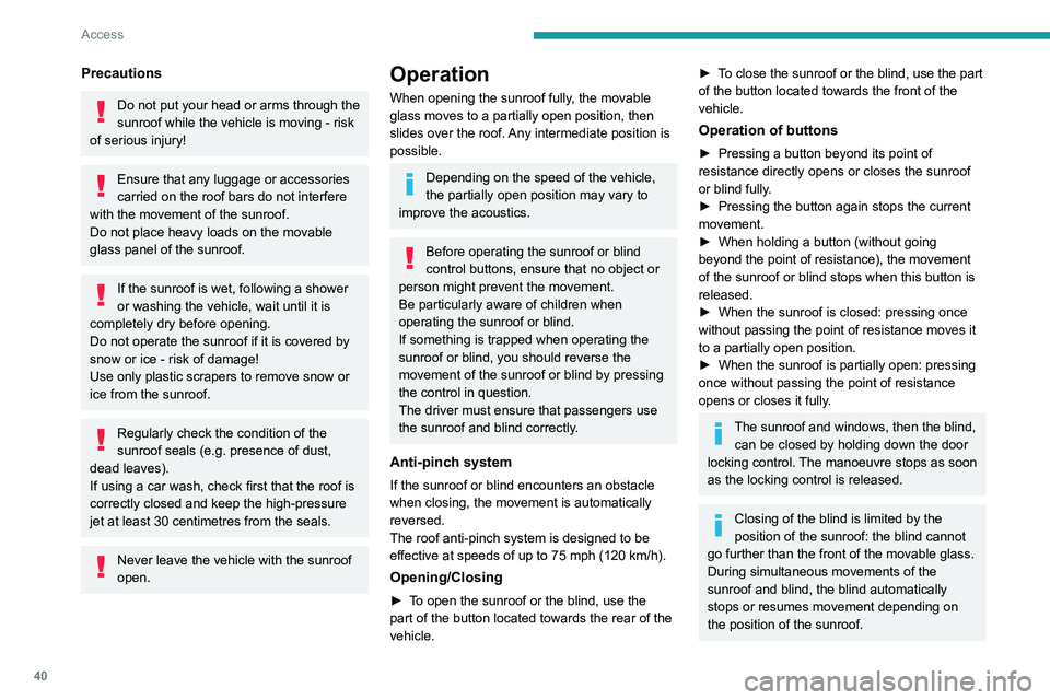 PEUGEOT 3008 2021  Owners Manual 40
Access
Precautions
Do not put your head or arms through the 
sunroof while the vehicle is moving - risk 
of serious injury!
Ensure that any luggage or accessories 
carried on the roof bars do not i