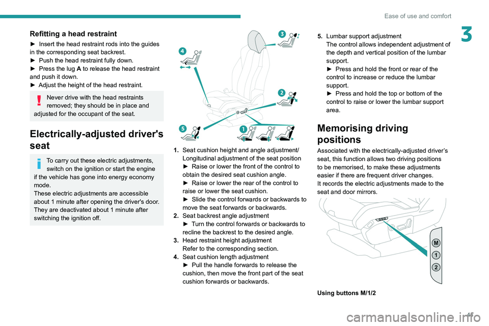 PEUGEOT 3008 2021  Owners Manual 45
Ease of use and comfort
3Refitting a head restraint
► Insert the head restraint rods into the guides 
in the corresponding seat backrest.
►
 
Push the head restraint fully down.
►

 
Press th