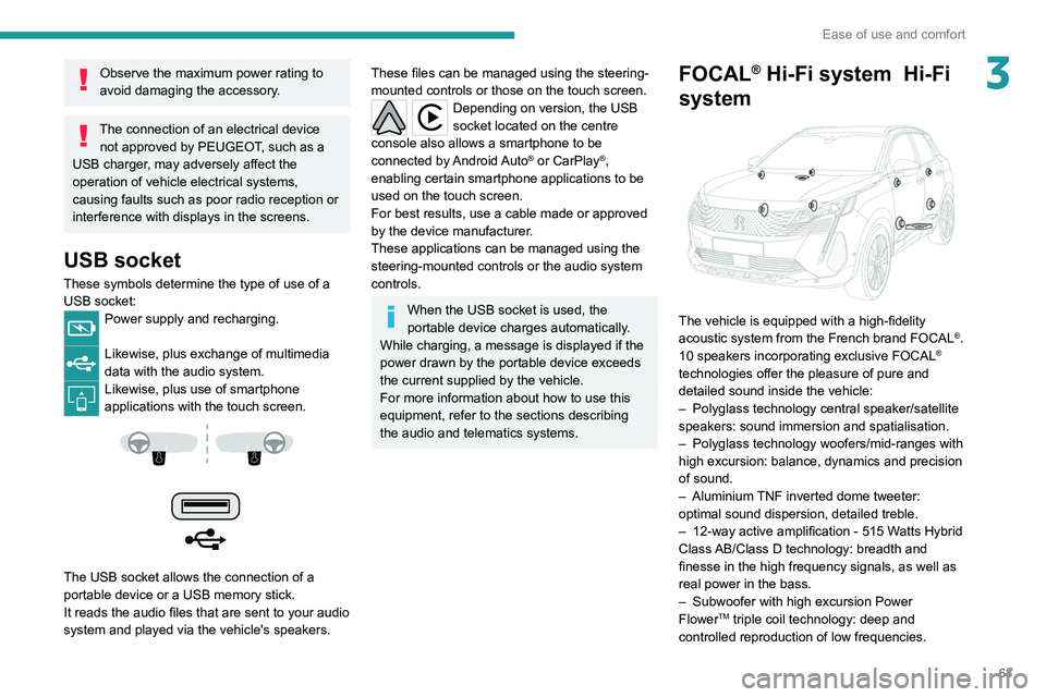 PEUGEOT 3008 2021  Owners Manual 63
Ease of use and comfort
3Observe the maximum power rating to 
avoid damaging the accessory.
The connection of an electrical device not approved by PEUGEOT, such as a 
USB charger, may adversely aff