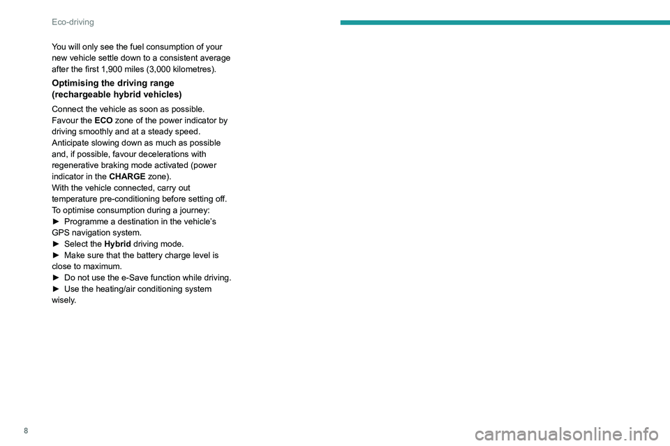 PEUGEOT 3008 2021  Owners Manual 8
Eco-driving
You will only see the fuel consumption of your 
new vehicle settle down to a consistent average 
after the first 1,900 miles (3,000 kilometres).
Optimising the driving range 
(rechargeab