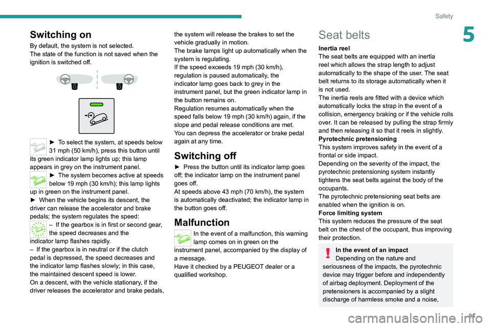 PEUGEOT 3008 2021  Owners Manual 91
Safety
5Switching on
By default, the system is not selected.
The state of the function is not saved when the 
ignition is switched off.
 
 
 
 
► To select the system, at speeds below 
31 mph (50