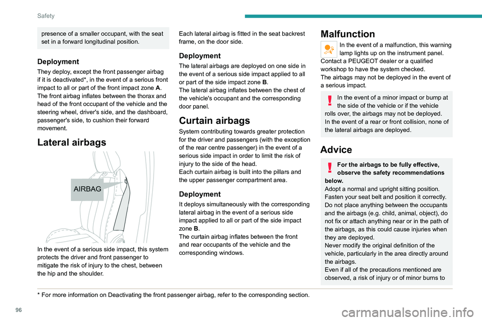 PEUGEOT 3008 2021  Owners Manual 96
Safety
presence of a smaller occupant, with the seat 
set in a forward longitudinal position.
Deployment
They deploy, except the front passenger airbag 
if it is deactivated*, in the event of a ser