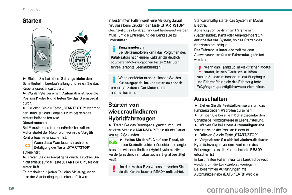 PEUGEOT 3008 2021 Betriebsanleitungen (in German) 120
Fahrbetrieb
Starten
► Stellen Sie bei einem Schaltgetriebe den
Schalthebel in Leerlaufstellung und treten Sie das
Kupplungspedal ganz durch.
►
Wählen Sie bei einem
Automatikgetriebe PEUGEOT 3008 2021 Betriebsanleitungen (in German) 120
Fahrbetrieb
Starten
► Stellen Sie bei einem Schaltgetriebe den
Schalthebel in Leerlaufstellung und treten Sie das
Kupplungspedal ganz durch.
►
Wählen Sie bei einem
Automatikgetriebe