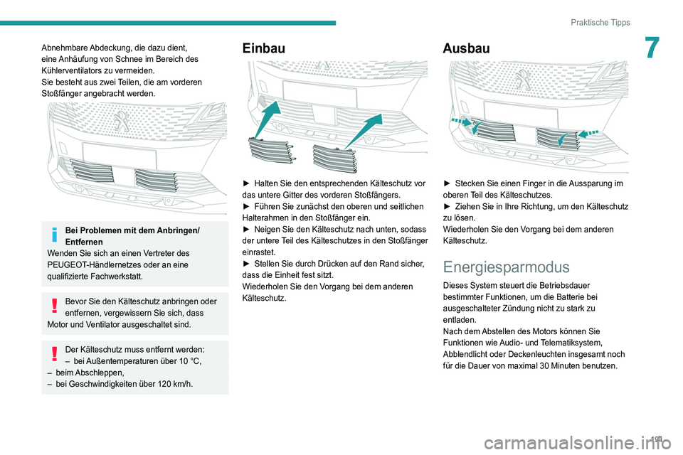 PEUGEOT 3008 2021 Betriebsanleitungen (in German) 191
Praktische Tipps
7Abnehmbare Abdeckung, die dazu dient,
eine Anhäufung von Schnee im Bereich des
Kühlerventilators zu vermeiden.
Sie besteht aus zwei Teilen, die am vorderen
Stoßfänger ange PEUGEOT 3008 2021 Betriebsanleitungen (in German) 191
Praktische Tipps
7Abnehmbare Abdeckung, die dazu dient,
eine Anhäufung von Schnee im Bereich des
Kühlerventilators zu vermeiden.
Sie besteht aus zwei Teilen, die am vorderen
Stoßfänger ange