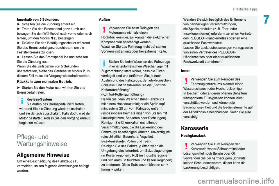PEUGEOT 3008 2021 Betriebsanleitungen (in German) 201
Praktische Tipps
7Innerhalb von 5 Sekunden:
► Schalten Sie die Zündung erneut ein.
►
T
reten Sie das Bremspedal ganz durch und
bewegen Sie den Wählhebel nach vorne oder nach
hinten, um PEUGEOT 3008 2021 Betriebsanleitungen (in German) 201
Praktische Tipps
7Innerhalb von 5 Sekunden:
► Schalten Sie die Zündung erneut ein.
►
T
reten Sie das Bremspedal ganz durch und
bewegen Sie den Wählhebel nach vorne oder nach
hinten, um