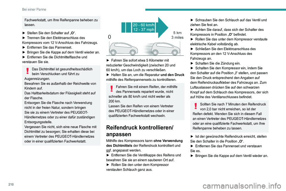 PEUGEOT 3008 2021 Betriebsanleitungen (in German) 210
Bei einer Panne
Fachwerkstatt, um Ihre Reifenpanne beheben zu
lassen.
â–º
Stellen Sie den Schalter auf „
O“.
â–º
T
rennen Sie den Elektroanschluss des
Kompressors vom 12
V-Anschluss PEUGEOT 3008 2021 Betriebsanleitungen (in German) 210
Bei einer Panne
Fachwerkstatt, um Ihre Reifenpanne beheben zu
lassen.
â–º
Stellen Sie den Schalter auf „
O“.
â–º
T
rennen Sie den Elektroanschluss des
Kompressors vom 12
V-Anschluss