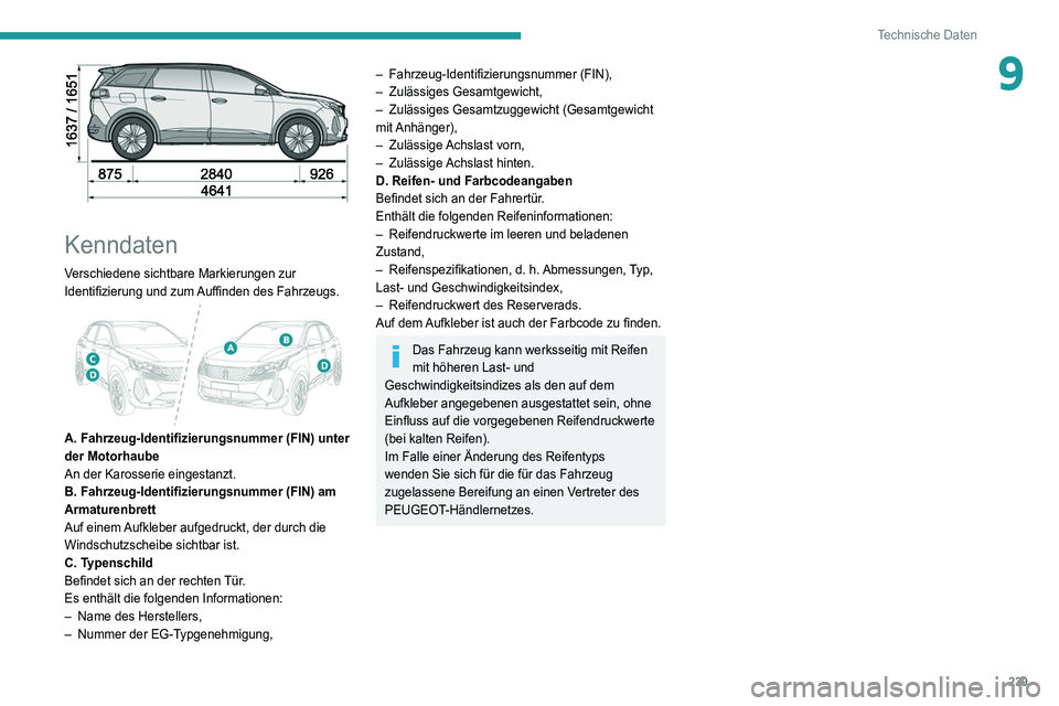 PEUGEOT 3008 2021 Betriebsanleitungen (in German) 239
Technische Daten
9
Kenndaten
Verschiedene sichtbare Markierungen zur
Identifizierung und zum Auffinden des Fahrzeugs.
A. Fahrzeug-Identifizierungsnummer (FIN) unter
der Motorhaube
An der K PEUGEOT 3008 2021 Betriebsanleitungen (in German) 239
Technische Daten
9
Kenndaten
Verschiedene sichtbare Markierungen zur
Identifizierung und zum Auffinden des Fahrzeugs.
A. Fahrzeug-Identifizierungsnummer (FIN) unter
der Motorhaube
An der K