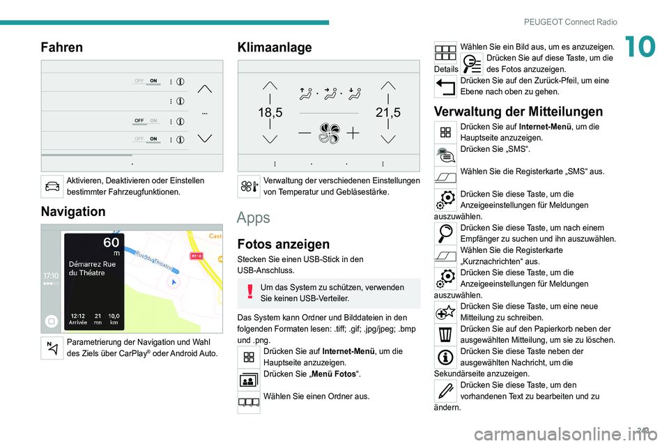 PEUGEOT 3008 2021 Betriebsanleitungen (in German) 243
PEUGEOT Connect Radio
10Fahren
Aktivieren, Deaktivieren oder Einstellen bestimmter Fahrzeugfunktionen.
Navigation
Parametrierung der Navigation und Wahl
des Ziels über CarPlay® oder Andr PEUGEOT 3008 2021 Betriebsanleitungen (in German) 243
PEUGEOT Connect Radio
10Fahren
Aktivieren, Deaktivieren oder Einstellen bestimmter Fahrzeugfunktionen.
Navigation
Parametrierung der Navigation und Wahl
des Ziels über CarPlay® oder Andr