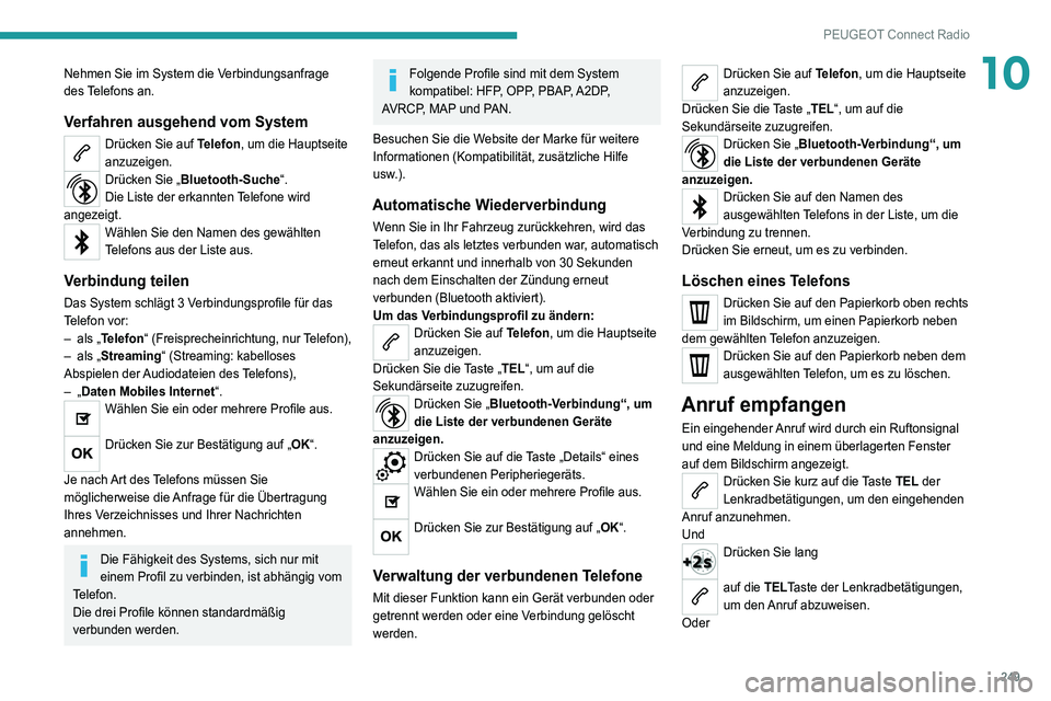 PEUGEOT 3008 2021 Betriebsanleitungen (in German) 249
PEUGEOT Connect Radio
10Nehmen Sie im System die Verbindungsanfrage
des Telefons an.
Verfahren ausgehend vom System
Drücken Sie auf Telefon, um die Hauptseite
anzuzeigen.
Drücken Sie „Blueto PEUGEOT 3008 2021 Betriebsanleitungen (in German) 249
PEUGEOT Connect Radio
10Nehmen Sie im System die Verbindungsanfrage
des Telefons an.
Verfahren ausgehend vom System
Drücken Sie auf Telefon, um die Hauptseite
anzuzeigen.
Drücken Sie „Blueto