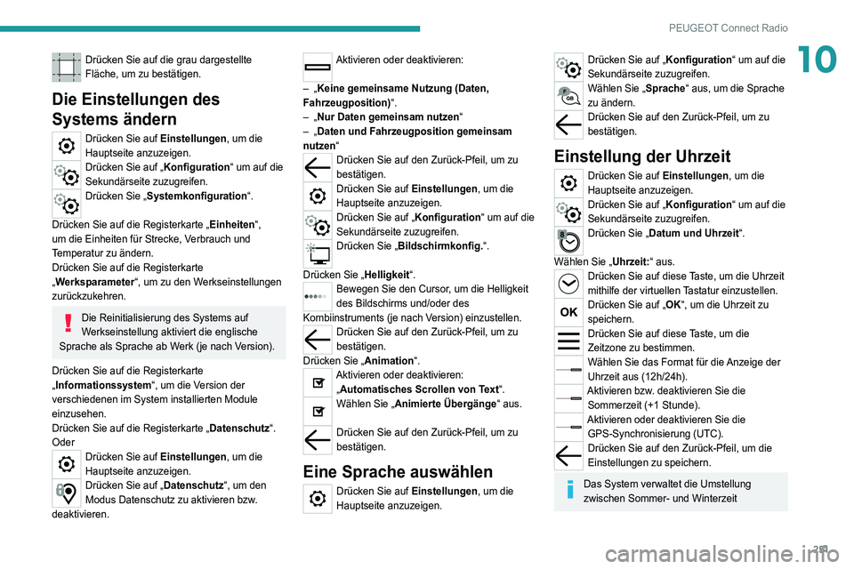 PEUGEOT 3008 2021 Betriebsanleitungen (in German) 251
PEUGEOT Connect Radio
10Drücken Sie auf die grau dargestellte
Fläche, um zu bestätigen.
Die Einstellungen des
Systems ändern
Drücken Sie auf Einstellungen, um die
Hauptseite anzuzeigen.
Dr PEUGEOT 3008 2021 Betriebsanleitungen (in German) 251
PEUGEOT Connect Radio
10Drücken Sie auf die grau dargestellte
Fläche, um zu bestätigen.
Die Einstellungen des
Systems ändern
Drücken Sie auf Einstellungen, um die
Hauptseite anzuzeigen.
Dr