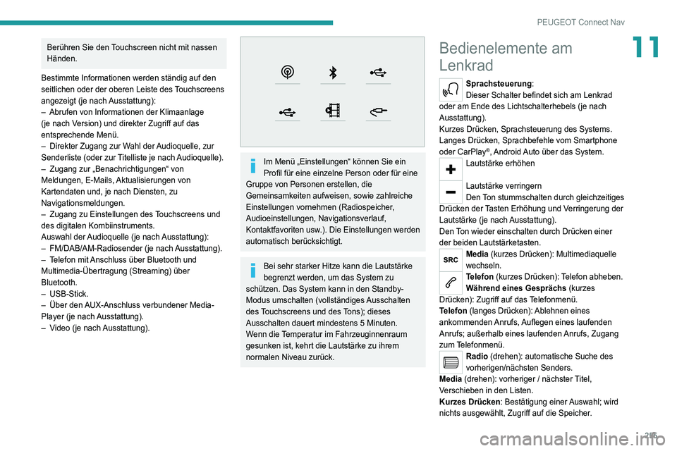 PEUGEOT 3008 2021 Betriebsanleitungen (in German) 255
PEUGEOT Connect Nav
11Berühren Sie den Touchscreen nicht mit nassen
Händen.
Bestimmte Informationen werden ständig auf den
seitlichen oder der oberen Leiste des Touchscreens
angezeigt (je na PEUGEOT 3008 2021 Betriebsanleitungen (in German) 255
PEUGEOT Connect Nav
11Berühren Sie den Touchscreen nicht mit nassen
Händen.
Bestimmte Informationen werden ständig auf den
seitlichen oder der oberen Leiste des Touchscreens
angezeigt (je na