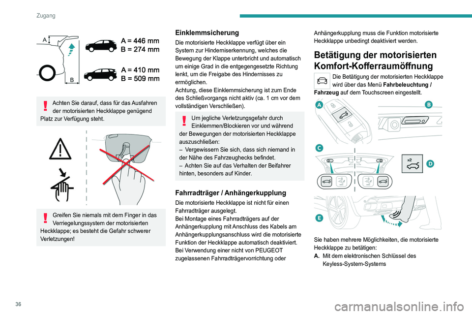 PEUGEOT 3008 2021  Betriebsanleitungen (in German) 36
Zugang 
 
Achten Sie darauf, dass für das Ausfahren der motorisierten Heckklappe genügend 
Platz zur Verfügung steht.
 
 
Greifen Sie niemals mit dem Finger in das 
Verriegelungssystem der motor