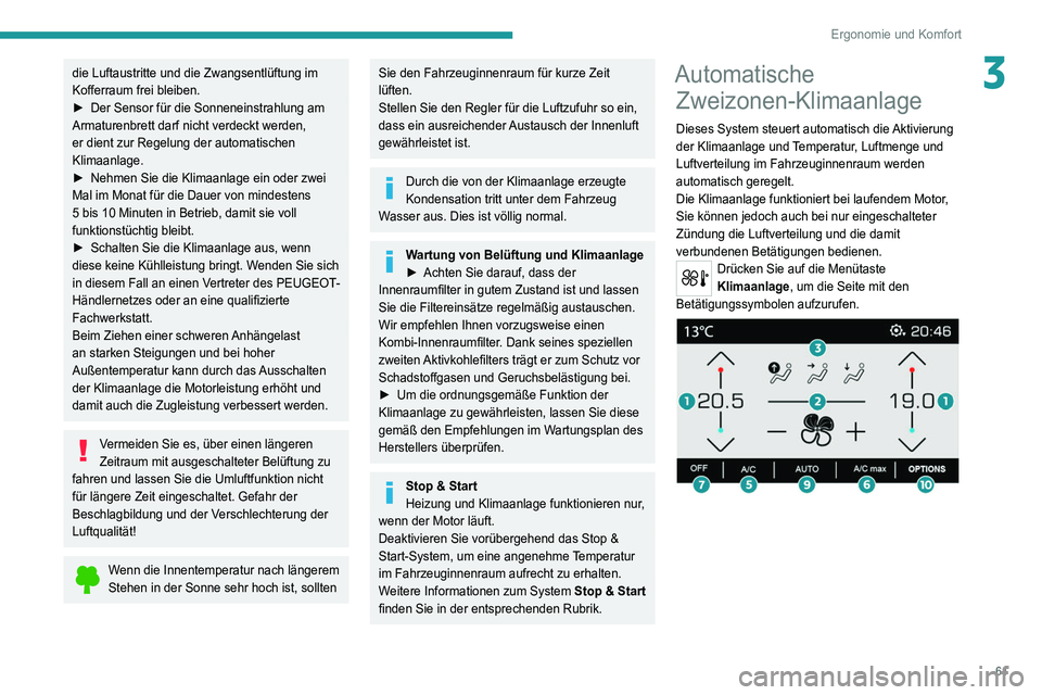 PEUGEOT 3008 2021  Betriebsanleitungen (in German) 61
Ergonomie und Komfort
3die Luftaustritte und die Zwangsentlüftung im 
Kofferraum frei bleiben.
► 
Der Sensor für die Sonneneinstrahlung am 
Armaturenbrett darf nicht verdeckt werden, 
er dient 