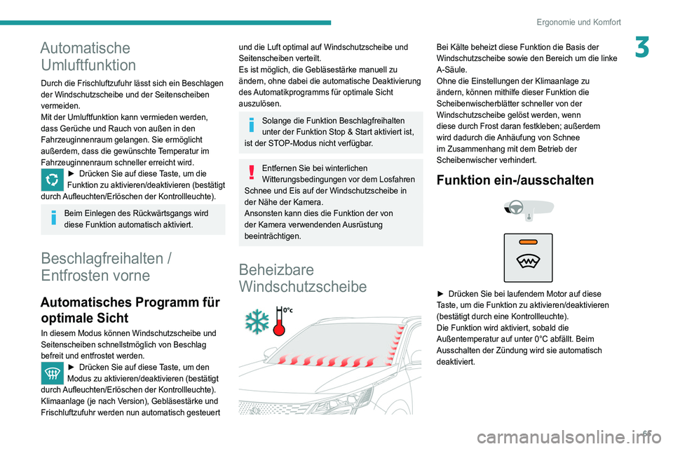 PEUGEOT 3008 2021 Betriebsanleitungen (in German) 65
Ergonomie und Komfort
3Automatische Umluftfunktion
Durch die Frischluftzufuhr lässt sich ein Beschlagen
der Windschutzscheibe und der Seitenscheiben
vermeiden.
Mit der Umluftfunktion kann vermie PEUGEOT 3008 2021 Betriebsanleitungen (in German) 65
Ergonomie und Komfort
3Automatische Umluftfunktion
Durch die Frischluftzufuhr lässt sich ein Beschlagen
der Windschutzscheibe und der Seitenscheiben
vermeiden.
Mit der Umluftfunktion kann vermie