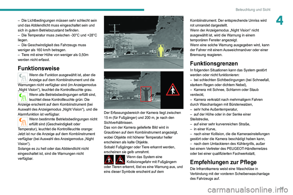 PEUGEOT 3008 2021 Betriebsanleitungen (in German) 85
Beleuchtung und Sicht
4– Die Lichtbedingungen müssen sehr schlecht sein
und das Abblendlicht muss eingeschaltet sein und
sich in gutem Betriebszustand befinden.
–
Die
Temperatur muss zw PEUGEOT 3008 2021 Betriebsanleitungen (in German) 85
Beleuchtung und Sicht
4– Die Lichtbedingungen müssen sehr schlecht sein
und das Abblendlicht muss eingeschaltet sein und
sich in gutem Betriebszustand befinden.
–
Die
Temperatur muss zw