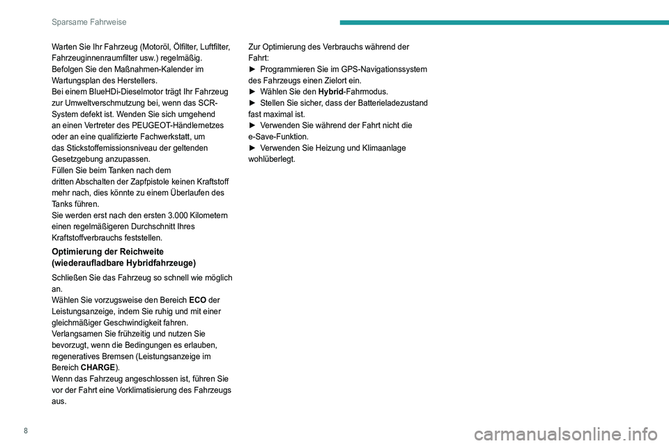 PEUGEOT 3008 2021  Betriebsanleitungen (in German) 8
Sparsame Fahrweise
Warten Sie Ihr Fahrzeug (Motoröl, Ölfilter, Luftfilter, 
Fahrzeuginnenraumfilter usw.) regelmäßig. 
Befolgen Sie den Maßnahmen-Kalender im 
Wartungsplan des Herstellers.
Bei 