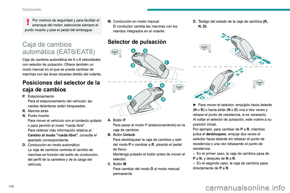 PEUGEOT 3008 2021  Manual del propietario (in Spanish) 126
Conducción
Mandos en el volante
En el modo M o D, se pueden utilizar las levas de 
los mandos en el volante para cambiar de marcha 
de forma manual.
Sin embargo, no se pueden utilizar para 
selec