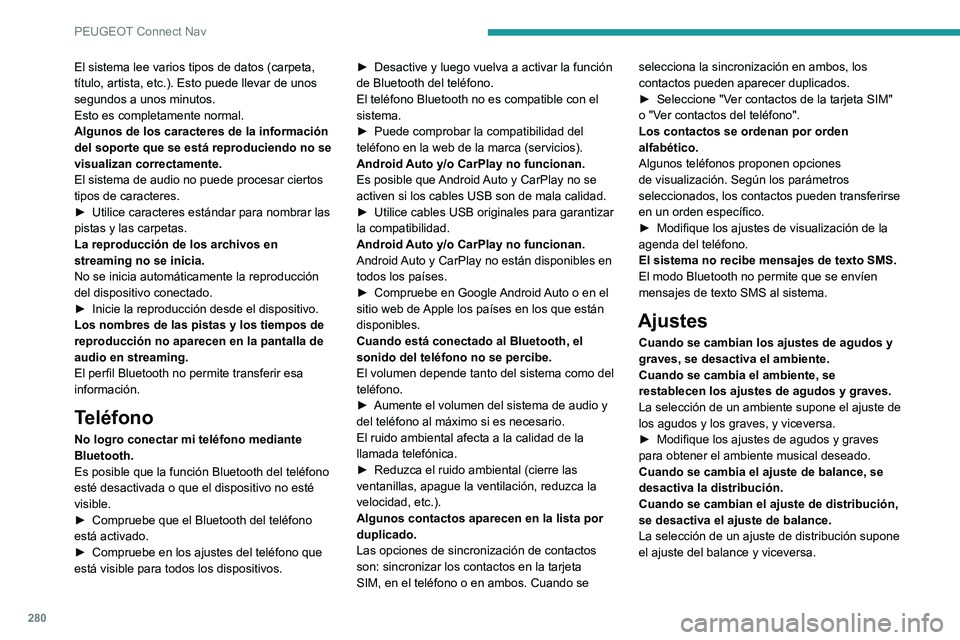PEUGEOT 3008 2021  Manual del propietario (in Spanish) 280
PEUGEOT Connect Nav
El sistema lee varios tipos de datos (carpeta, 
título, artista, etc.). Esto puede llevar de unos 
segundos a unos minutos.
Esto es completamente normal.
Algunos de los caract