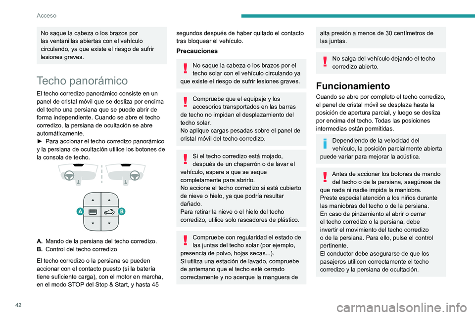 PEUGEOT 3008 2021 Manual del propietario (in Spanish) 42
Acceso
No saque la cabeza o los brazos por
las ventanillas abiertas con el vehículo
circulando, ya que existe el riesgo de sufrir
lesiones graves.
Techo panorámico
El techo corredizo panorám PEUGEOT 3008 2021 Manual del propietario (in Spanish) 42
Acceso
No saque la cabeza o los brazos por
las ventanillas abiertas con el vehículo
circulando, ya que existe el riesgo de sufrir
lesiones graves.
Techo panorámico
El techo corredizo panorám