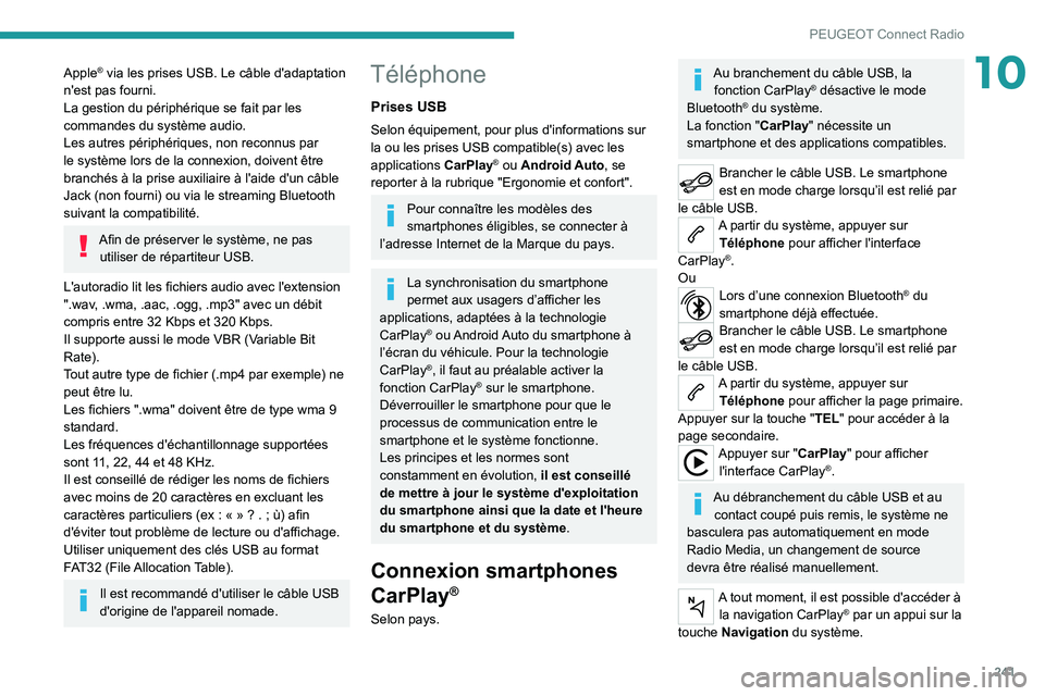 PEUGEOT 3008 2021  Manuel du propriétaire (in French) 241
PEUGEOT Connect Radio
10Apple® via les prises USB. Le câble d'adaptation 
n'est pas fourni.
La gestion du périphérique se fait par les 
commandes du système audio.
Les autres périph�