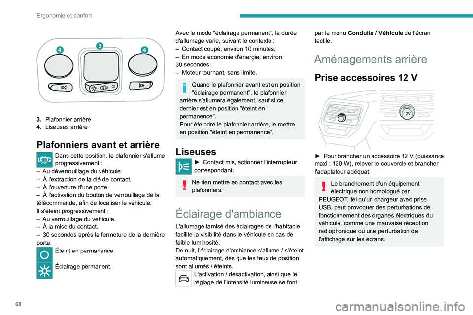 PEUGEOT 3008 2021  Manuel du propriétaire (in French) 68
Ergonomie et confort
3.Plafonnier arrière
4. Liseuses arrière
Plafonniers avant et arrière 
Dans cette position, le plafonnier s'allume 
progressivement
  :
–
 
Au déverrouillage du véhi
