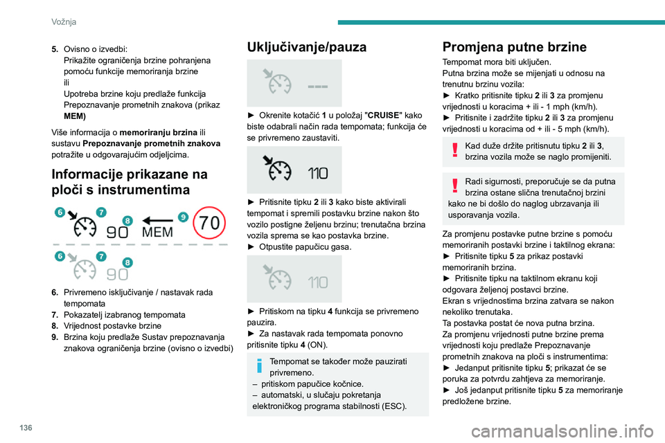 PEUGEOT 3008 2021 Upute Za Rukovanje (in Croatian) 136
Vožnja
Brzina će se odmah prikazati na ploči s instrumentima kao nova postavka brzine.
Isključivanje
► Okrenite kotačić 1 u položaj „ OFF“: podaci o
tempomatu nestaju s ekrana.
Neisp PEUGEOT 3008 2021 Upute Za Rukovanje (in Croatian) 136
Vožnja
Brzina će se odmah prikazati na ploči s instrumentima kao nova postavka brzine.
Isključivanje
► Okrenite kotačić 1 u položaj „ OFF“: podaci o
tempomatu nestaju s ekrana.
Neisp