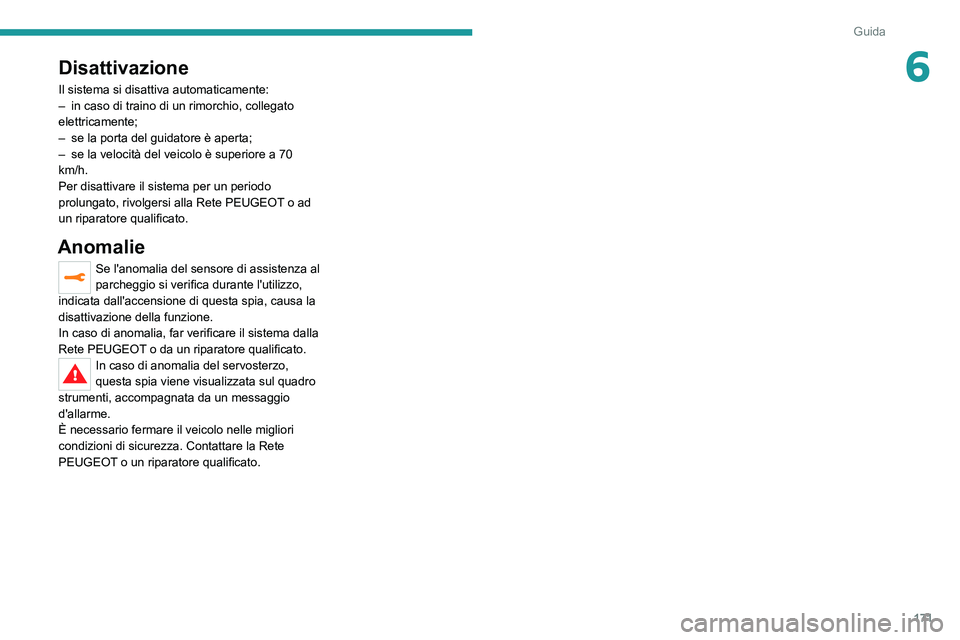 PEUGEOT 3008 2021  Manuale duso (in Italian) 171
Guida
6Disattivazione
Il sistema si disattiva automaticamente:
– in caso di traino di un rimorchio, collegato 
elettricamente;
–
 
se la porta del guidatore è aperta;
–

 
se la velocità d