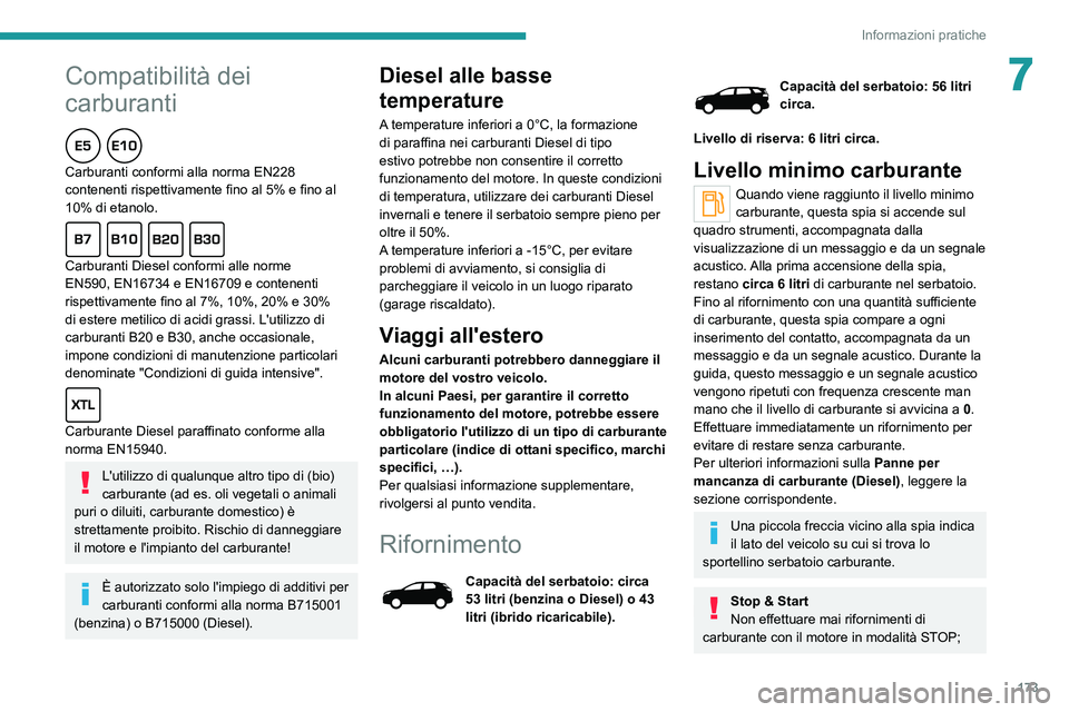 PEUGEOT 3008 2021  Manuale duso (in Italian) 173
Informazioni pratiche
7Compatibilità dei 
carburanti
Carburanti conformi alla norma EN228 
contenenti rispettivamente fino al 5% e fino al 
10% di etanolo.
Carburanti Diesel conformi alle norme 
