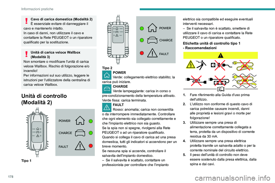 PEUGEOT 3008 2021  Manuale duso (in Italian) 178
Informazioni pratiche
Cavo di carica domestica (Modalità 2)
È essenziale evitare di danneggiare il 
cavo e mantenerlo intatto. 
In caso di danni, non utilizzare il cavo e 
contattare la Rete PEU