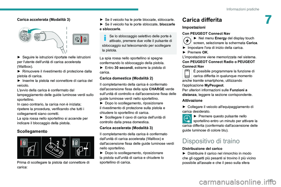 PEUGEOT 3008 2021 Manuale duso (in Italian) 183
Informazioni pratiche
7Carica accelerata (Modalità 3)
► Seguire le istruzioni riportate nelle istruzioni
per l'utente dell'unità di carica accelerata
(W
allbox).
►
Rimuovere i PEUGEOT 3008 2021 Manuale duso (in Italian) 183
Informazioni pratiche
7Carica accelerata (Modalità 3)
► Seguire le istruzioni riportate nelle istruzioni
per l'utente dell'unità di carica accelerata
(W
allbox).
►
Rimuovere i