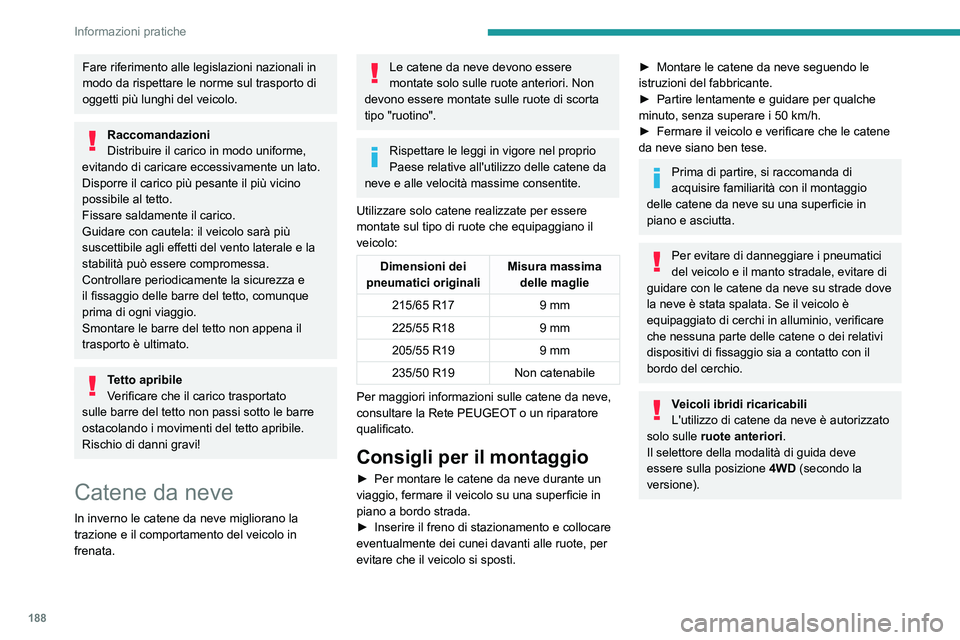 PEUGEOT 3008 2021 Manuale duso (in Italian) 188
Informazioni pratiche
Fare riferimento alle legislazioni nazionali in
modo da rispettare le norme sul trasporto di
oggetti più lunghi del veicolo.
Raccomandazioni
Distribuire il carico in modo PEUGEOT 3008 2021 Manuale duso (in Italian) 188
Informazioni pratiche
Fare riferimento alle legislazioni nazionali in
modo da rispettare le norme sul trasporto di
oggetti più lunghi del veicolo.
Raccomandazioni
Distribuire il carico in modo