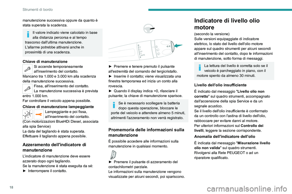 PEUGEOT 3008 2021  Manuale duso (in Italian) 18
Strumenti di bordo
manutenzione successiva oppure da quanto è 
stata superata la scadenza.
Il valore indicato viene calcolato in base 
alla distanza percorsa e al tempo 
trascorso dall'ultima 