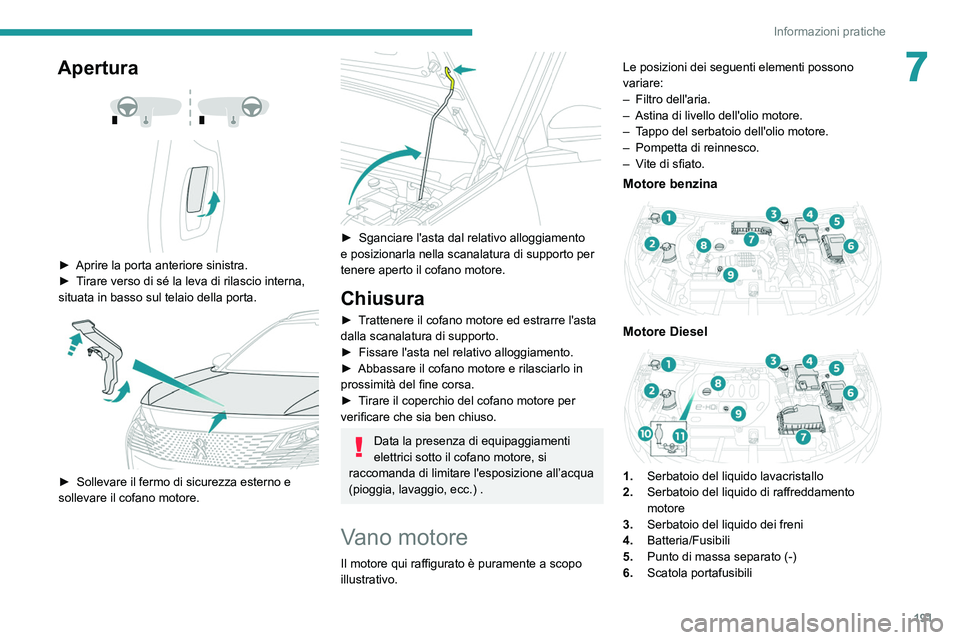PEUGEOT 3008 2021 Manuale duso (in Italian) 191
Informazioni pratiche
7Apertura
► Aprire la porta anteriore sinistra.
► T irare verso di sé la leva di rilascio interna,
situata in basso sul telaio della porta.
► Sollevare il PEUGEOT 3008 2021 Manuale duso (in Italian) 191
Informazioni pratiche
7Apertura
► Aprire la porta anteriore sinistra.
► T irare verso di sé la leva di rilascio interna,
situata in basso sul telaio della porta.
► Sollevare il