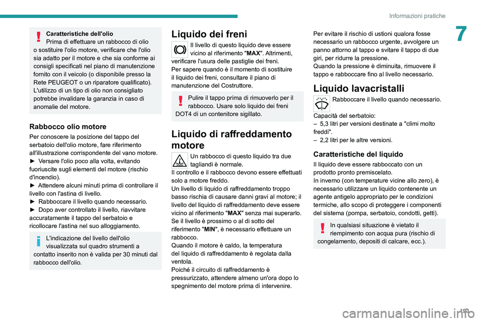 PEUGEOT 3008 2021 Manuale duso (in Italian) 193
Informazioni pratiche
7Caratteristiche dell'olio
Prima di effettuare un rabbocco di olio
o sostituire l'olio motore, verificare che l'olio
sia adatto per il motore e che sia conforme PEUGEOT 3008 2021 Manuale duso (in Italian) 193
Informazioni pratiche
7Caratteristiche dell'olio
Prima di effettuare un rabbocco di olio
o sostituire l'olio motore, verificare che l'olio
sia adatto per il motore e che sia conforme