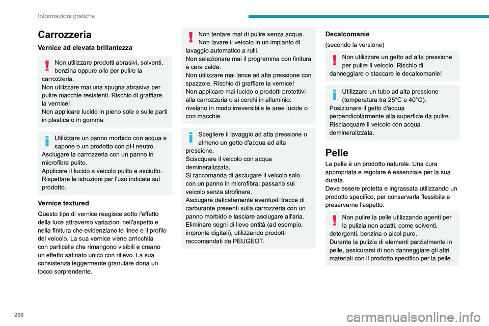 PEUGEOT 3008 2021 Manuale duso (in Italian) 200
Informazioni pratiche
Carrozzeria
Vernice ad elevata brillantezza
Non utilizzare prodotti abrasivi, solventi,
benzina oppure olio per pulire la
carrozzeria.
Non utilizzare mai una spugna abrasiv PEUGEOT 3008 2021 Manuale duso (in Italian) 200
Informazioni pratiche
Carrozzeria
Vernice ad elevata brillantezza
Non utilizzare prodotti abrasivi, solventi,
benzina oppure olio per pulire la
carrozzeria.
Non utilizzare mai una spugna abrasiv