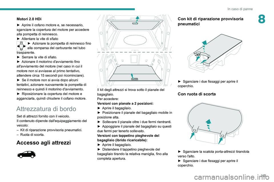 PEUGEOT 3008 2021 Manuale duso (in Italian) 203
In caso di panne
8Motori 2.0 HDi
► Aprire il cofano motore e, se necessario,
sganciare la copertura del motore per accedere
alla pompetta di reinnesco.
►
Allentare la vite di sfiato
► Az PEUGEOT 3008 2021 Manuale duso (in Italian) 203
In caso di panne
8Motori 2.0 HDi
► Aprire il cofano motore e, se necessario,
sganciare la copertura del motore per accedere
alla pompetta di reinnesco.
►
Allentare la vite di sfiato
► Az