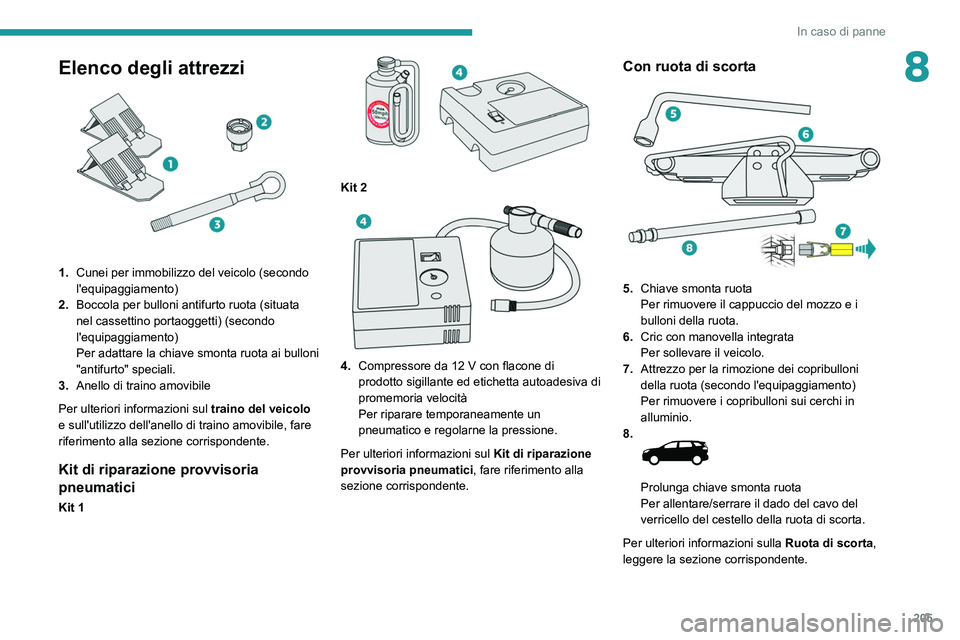 PEUGEOT 3008 2021 Manuale duso (in Italian) 205
In caso di panne
8Elenco degli attrezzi
1.Cunei per immobilizzo del veicolo (secondo
l'equipaggiamento)
2. Boccola per bulloni antifurto ruota (situata
nel cassettino portaoggetti) (sec PEUGEOT 3008 2021 Manuale duso (in Italian) 205
In caso di panne
8Elenco degli attrezzi
1.Cunei per immobilizzo del veicolo (secondo
l'equipaggiamento)
2. Boccola per bulloni antifurto ruota (situata
nel cassettino portaoggetti) (sec