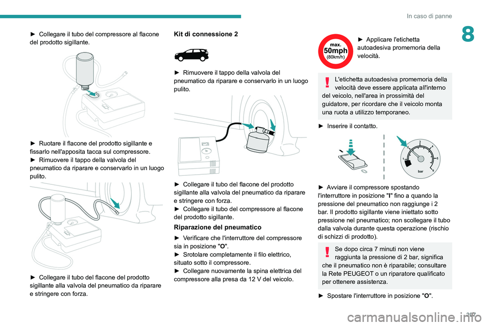 PEUGEOT 3008 2021 Manuale duso (in Italian) 207
In caso di panne
8► Collegare il tubo del compressore al flacone
del prodotto sigillante.
► Ruotare il flacone del prodotto sigillante e
fissarlo nell'apposita tacca sul compressore. PEUGEOT 3008 2021 Manuale duso (in Italian) 207
In caso di panne
8► Collegare il tubo del compressore al flacone
del prodotto sigillante.
► Ruotare il flacone del prodotto sigillante e
fissarlo nell'apposita tacca sul compressore.