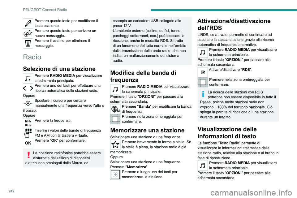 PEUGEOT 3008 2021  Manuale duso (in Italian) 242
PEUGEOT Connect Radio
Premere questo tasto per modificare il 
testo esistente.
Premere questo tasto per scrivere un 
nuovo messaggio.
Premere il cestino per eliminare il 
messaggio.
Radio
Selezion