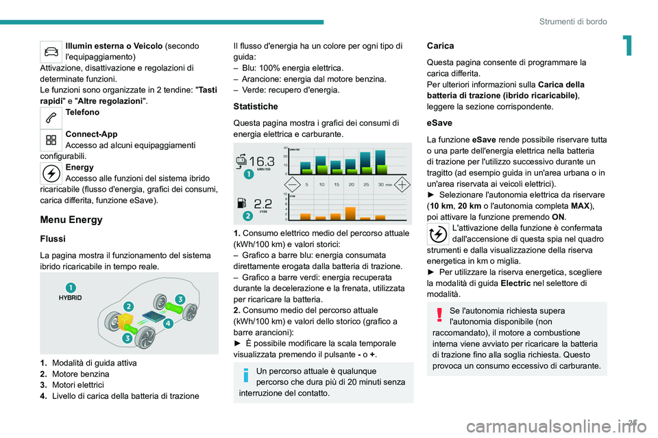 PEUGEOT 3008 2021  Manuale duso (in Italian) 25
Strumenti di bordo
1Illumin esterna o Veicolo (secondo 
l'equipaggiamento)
Attivazione, disattivazione e regolazioni di 
determinate funzioni.
Le funzioni sono organizzate in 2 tendine: " T