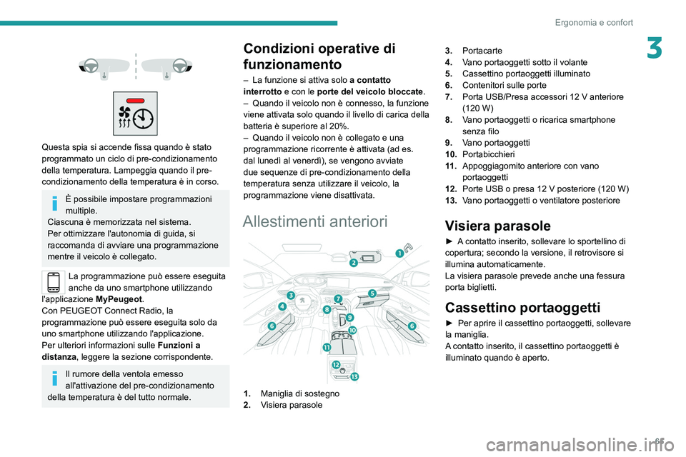 PEUGEOT 3008 2021  Manuale duso (in Italian) 65
Ergonomia e confort
3 
 
 
 
Questa spia si accende fissa quando è stato 
programmato un ciclo di pre-condizionamento 
della temperatura. Lampeggia quando il pre-
condizionamento della temperatura