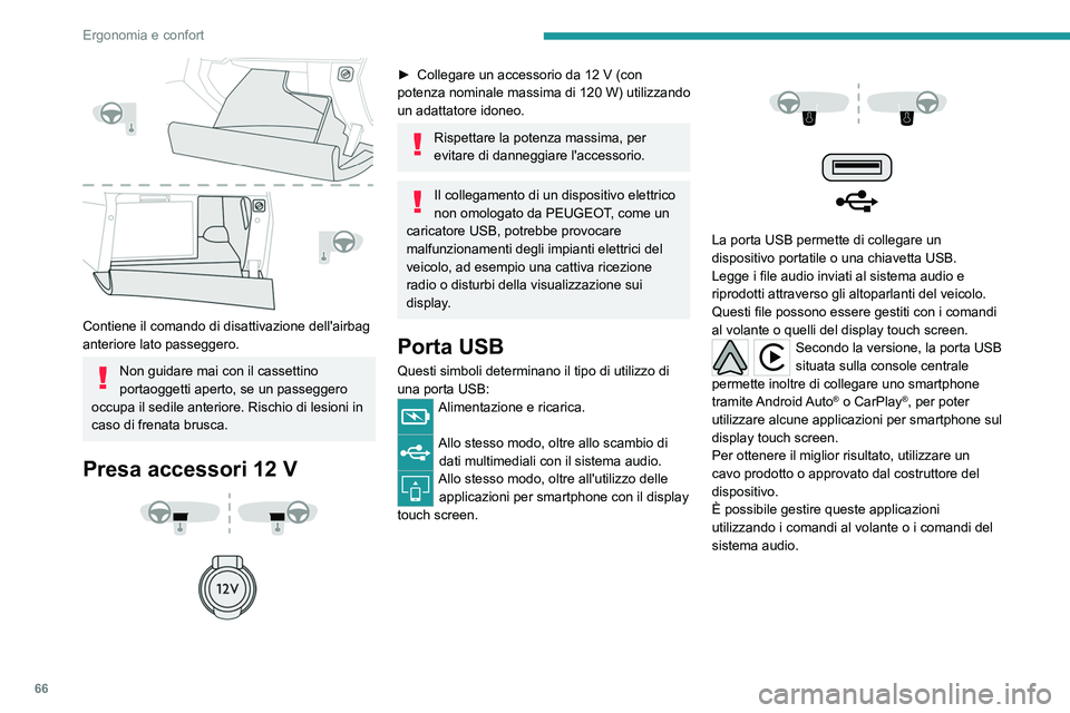 PEUGEOT 3008 2021  Manuale duso (in Italian) 66
Ergonomia e confort
 
Contiene il comando di disattivazione dell'airbag 
anteriore lato passeggero.
Non guidare mai con il cassettino 
portaoggetti aperto, se un passeggero 
occupa il sedile an