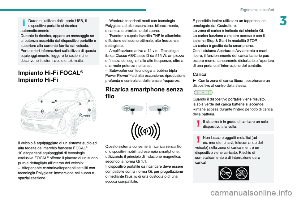 PEUGEOT 3008 2021  Manuale duso (in Italian) 67
Ergonomia e confort
3Durante l'utilizzo della porta USB, il 
dispositivo portatile si ricarica 
automaticamente.
Durante la ricarica, appare un messaggio se 
la potenza assorbita dal dispositiv