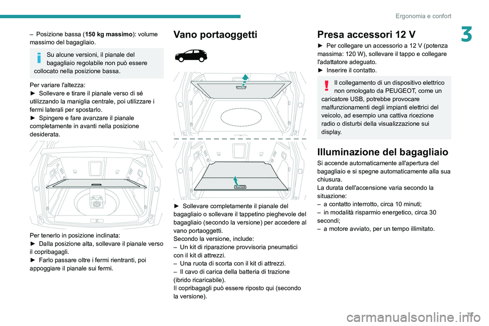 PEUGEOT 3008 2021  Manuale duso (in Italian) 77
Ergonomia e confort
3– Posizione bassa (150   kg massimo): volume 
massimo del bagagliaio.
Su alcune versioni, il pianale del 
bagagliaio regolabile non può essere 
collocato nella posizione bas