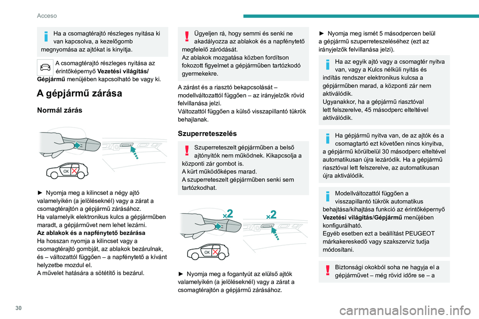 PEUGEOT 3008 2021  Kezelési útmutató (in Hungarian) 30
Acceso 
Kulcs nélküli nyitás és indítás rendszer 
elektronikus kulcsa nélkül.
A gépjármű lopásának veszélye állhat fenn, 
ha a kulcs az alább meghatározott területek 
valamelyiké