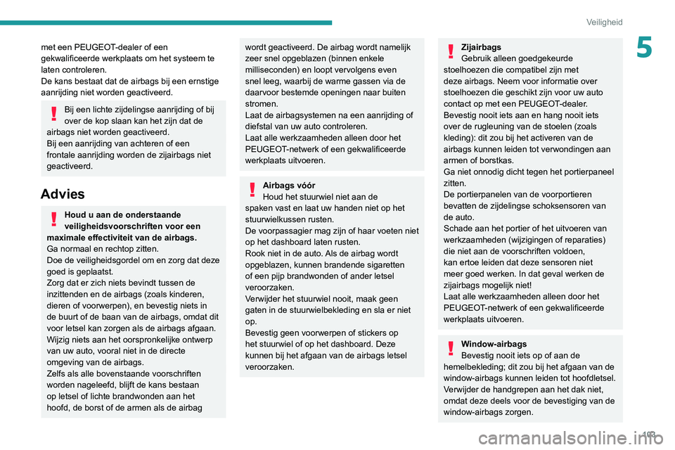 PEUGEOT 3008 2021 Instructieboekje (in Dutch) 103
Veiligheid
5met een PEUGEOT-dealer of een
gekwalificeerde werkplaats om het systeem te
laten controleren.
De kans bestaat dat de airbags bij een ernstige
aanrijding niet worden geactiveerd.
Bij PEUGEOT 3008 2021 Instructieboekje (in Dutch) 103
Veiligheid
5met een PEUGEOT-dealer of een
gekwalificeerde werkplaats om het systeem te
laten controleren.
De kans bestaat dat de airbags bij een ernstige
aanrijding niet worden geactiveerd.
Bij